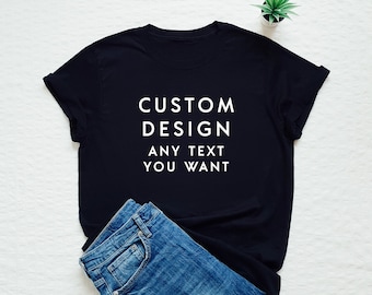 Custom design t shirt, custom made shirt, your design, your text, personalised, personalize, personal gift, birthday quote, funny shirt