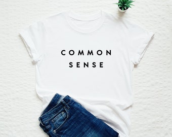 Common sense T-shirt, wise quote shirt, minimalist shirt, mind statement tee, sarcastic shirt, stylish fashion t shirt, funny gift tee
