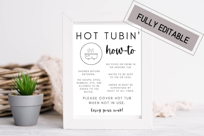 May include: A white framed sign with black text that reads "HOT TUBIN' how-to". The sign includes instructions for using a hot tub, such as showering before entering, keeping the water temperature at 102 degrees Fahrenheit or less, and supervising children under 18 years old. The sign also includes a black and white illustration of a hot tub.