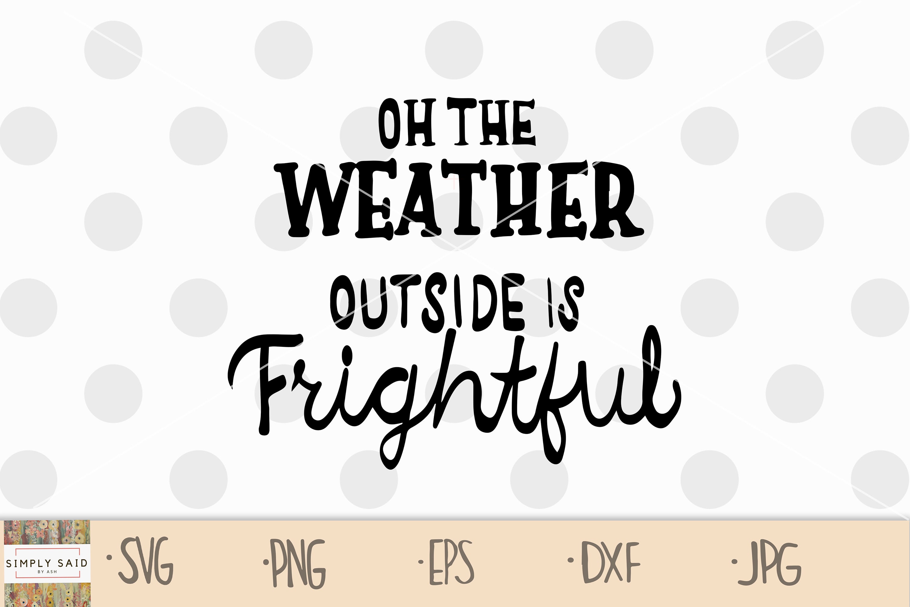 Oh the Weather Outside is Frightful SVG Zip File Containing Svg, Jpg