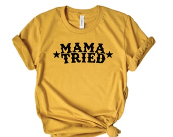Mama Tried Shirt, Trendy Unisex T-Shirt