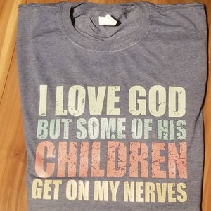 I love God but some of his Children get on my nerves shirt