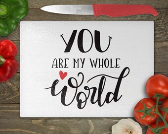 You Are My Whole World - Glass Cutting Board, Worktop Saver - Kitchen, Love, Valentines