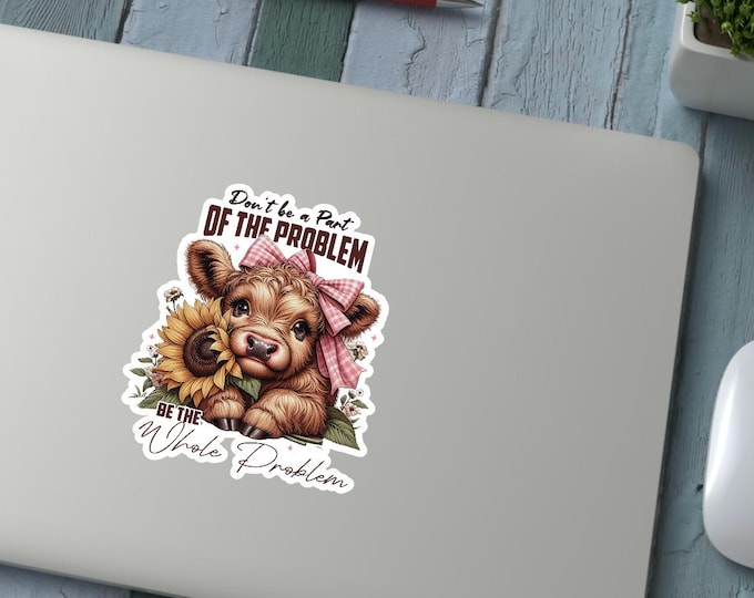 Don't be a part of the problem be the whole problem cow sunflower country sticker