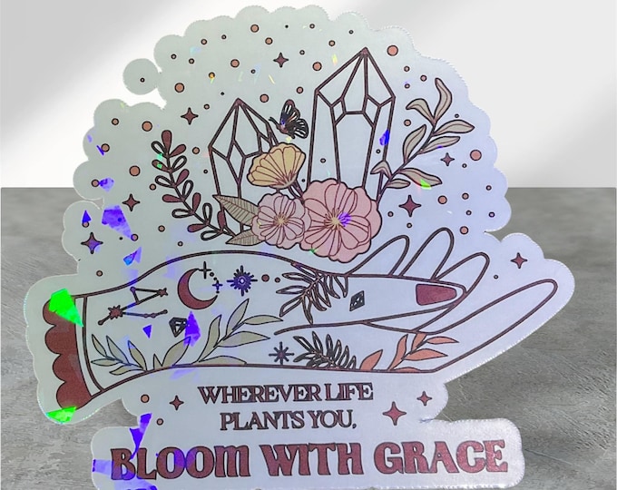 Wherever life plants you bloom with grace holographic clear or matte sticker