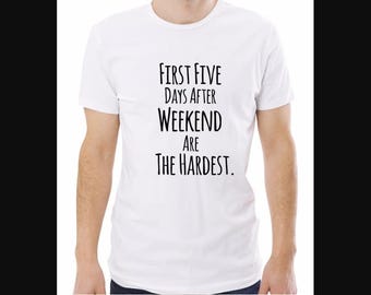 Funny First Five Days After Weekend T-shirt Sarcastic Work Gift Tee SHIRT.1032