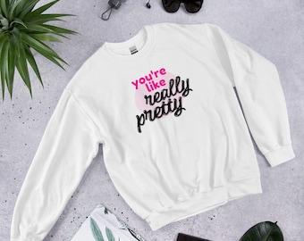 You're Like Really Pretty Sweatshirt, Mean Girls Inspired