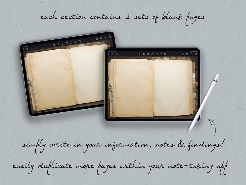 May include: Two images of a digital tablet displaying a digital notebook with blank pages. The notebook has a vintage look with a brown border and a textured paper background. The text "each section contains 2 sets of blank pages" is written above the images. The text "simply write in your information, notes & findings!" is written below the images. The text "easily duplicate more pages within your note-taking app" is written below the text.