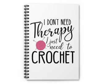 Crochet Notebook | I don't Need Therapy, I Just Need toCrochet | Crochet is my therapy | Spiral Notebook - Ruled Line | Crochet Lover | Yarn