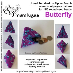 May include: A purple and blue beaded tetrahedron zipper pouch with a butterfly pattern. The pouch is open and shows coins inside. The pouch is labelled "Lined Tetrahedron Zipper Pouch even count peyote pattern for 11/0 round seed beads Butterfly" and "beaded by Donna Wallace".