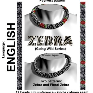 May include: Two peytwist beading patterns for a necklace, one with a zebra print and the other with a zebra print and red flowers. The text "ZEBRA (Going Wild Series)" is displayed above the patterns. The text "17 beads circumference - single column seam" is displayed below the patterns.