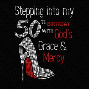 May include: A rhinestone design featuring a high-heeled shoe with a red sole, the number 50, and the text "Stepping into my 50th Birthday with God's Grace & Mercy".