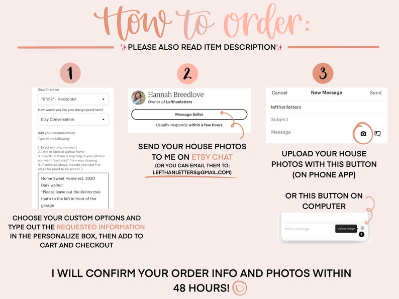 Puede incluir: Un gr&aacute;fico rosa y blanco con instrucciones sobre c&oacute;mo pedir una ilustraci&oacute;n personalizada de una casa. El gr&aacute;fico incluye tres pasos: 1. Elige tus opciones personalizadas y escribe la informaci&oacute;n solicitada en el cuadro de personalizaci&oacute;n, luego agrega al carrito y finaliza la compra. 2. Env&iacute;ame tus fotos de la casa por Etsy Chat o por correo electr&oacute;nico a lefthanletters@gmail.com. 3. Sube tus fotos de la casa con este bot&oacute;n (en la aplicaci&oacute;n del tel&eacute;fono) o este bot&oacute;n en la computadora. El gr&aacute;fico tambi&eacute;n incluye un mensaje que dice: "&iexcl;Confirmar&eacute; la informaci&oacute;n de tu pedido y tus fotos dentro de las 48 horas!"