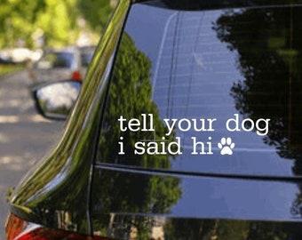 Tell Your Dog I Said Hi Vinyl Decal Sticker