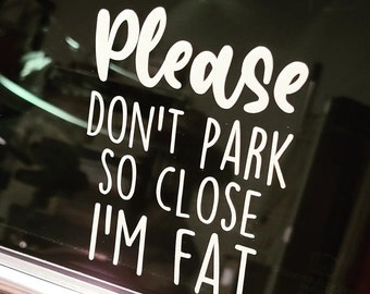 Please Don't Park So Close, I'm Fat Vinyl Decal Car Sticker