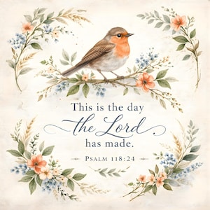 May include: A decorative print featuring a robin perched on a branch, surrounded by watercolor-style floral illustrations in peach, blue, and green. The text reads: This is the day the Lord has made. Psalm 118:24, centered in elegant typography.