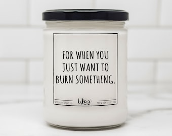 For When You Just Want To Burn Something Spiritual Candle Funny Candle Funny Candles Gift for Her Best Friend Gifts Girlfriend Gift