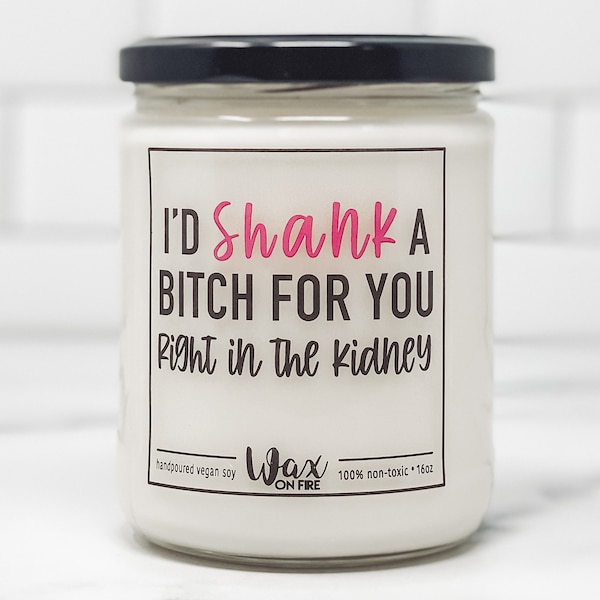 I'd Shank A Bitch For You Right In The Kidney Best Friend Ever Friendship Gift Funny Candle Funny Candles Gift for Her Best Friend Gifts