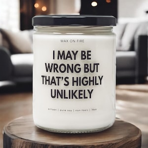 I May Be Wrong But That&#39;s Highly Unlikely Funny Gift Coworker Gift Boss Gift Friendship Gift Funny Candle Funny Candles Best Friend Gifts