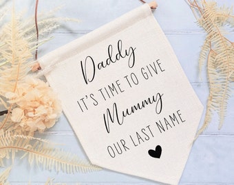 Daddy It's Time To Give Mummy Our Last Name Wedding Linen Style Flag Banner Sign - Page Boy Sign, Flower Girl Sign, Wedding Aisle Decor