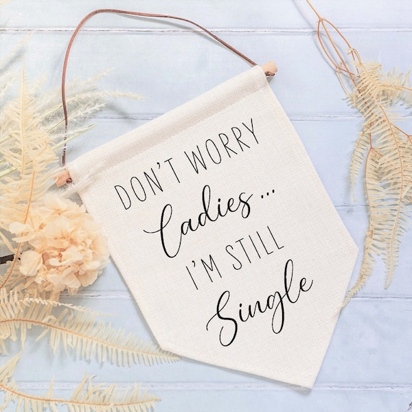 Don't Worry Ladies I'm Still Single Wedding Linen Style Flag Banner Sign - Page Boy Sign, Wedding Aisle Decor