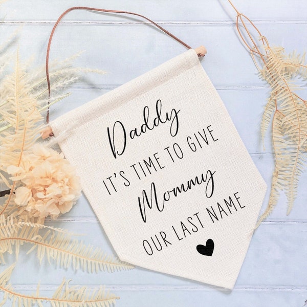 Daddy It's Time To Give Mommy Our Last Name Wedding Linen Style Flag Banner Sign - Page Boy Sign, Flower Girl Sign, Wedding Aisle Decor
