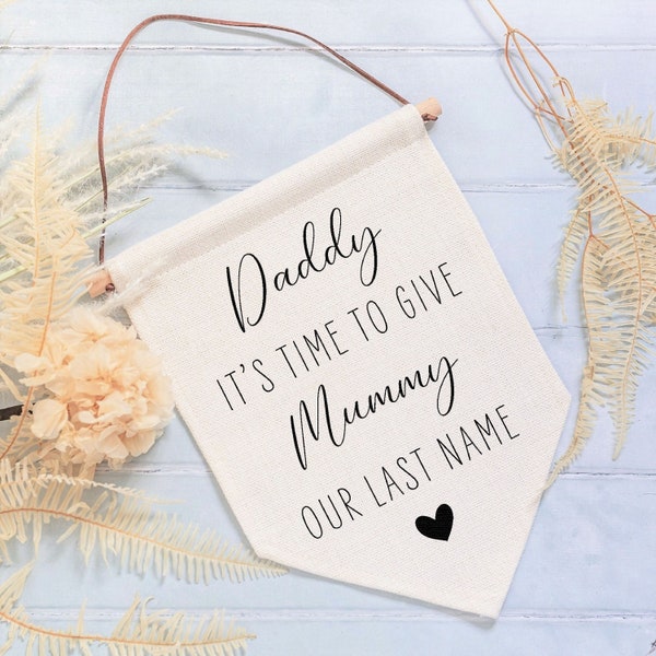 Daddy It's Time To Give Mummy Our Last Name Wedding Linen Style Flag Banner Sign - Page Boy Sign, Flower Girl Sign, Wedding Aisle Decor