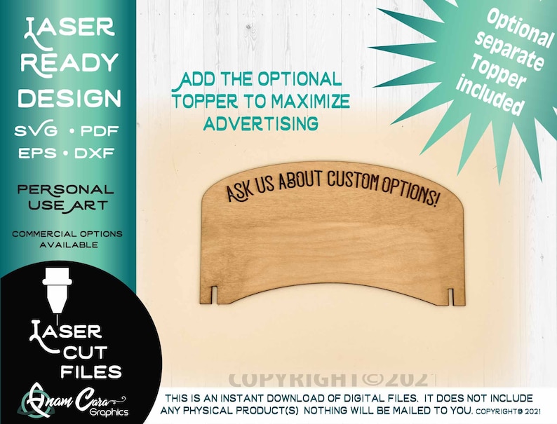 May include: A digital download of a laser cut design for a wooden sign with the text "Ask us about custom options!" The sign is light brown and has a curved top. The design is ready to be used for personal or commercial purposes. An optional separate topper is included.