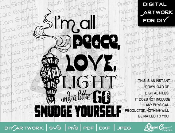 I M All Peace Love Light And A Little Go Smudge Yourself Etsy
