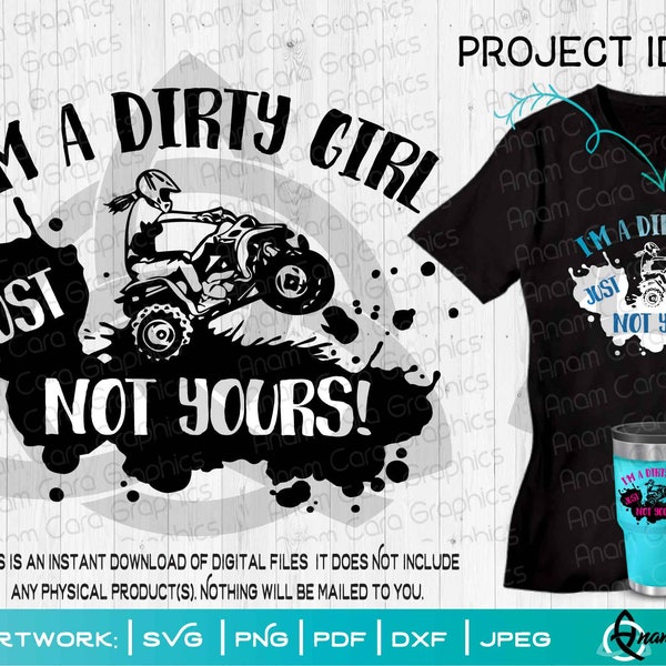 I'm a Dirty Girl, Just Not Yours | SVG Cut or Print DIY Art|Four Wheeler 4 wheeler Quad ATV Girl Rider Off Road Muddin Mudding Wheelin'