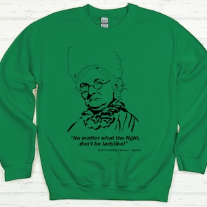 Inspired by a Trailblazer: Mother Jones Quote &#39;No Matter the Fight, Don&#39;t be Ladylike&#39; Sweatshirt