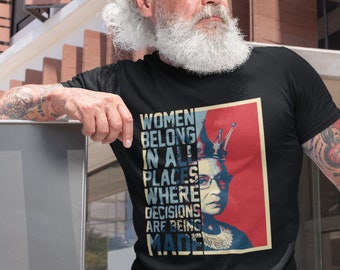 RBG&#39;s Empowering Message: Women Belong in all places where Decisions are Being Made T-Shirt for the Strong & Independent