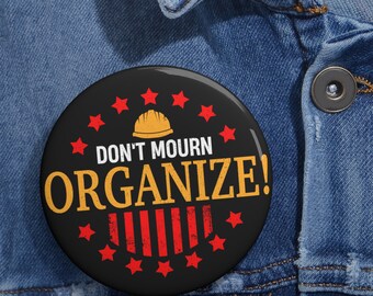 Inspiration for Labor Movement Action: "Don't Mourn, Organize!" Button.