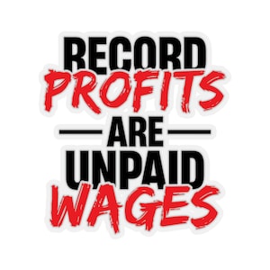 Support Workers&#39; Rights with our &#39;Record Profits are Unpaid Wages&#39; Sticker - Available in 4 Sizes