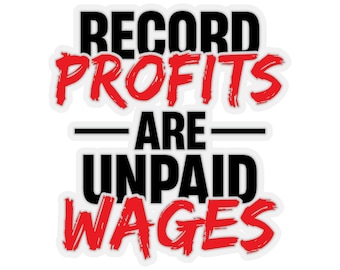 Support Workers&#39; Rights with our &#39;Record Profits are Unpaid Wages&#39; Sticker - Available in 4 Sizes