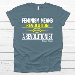 Feminism Means Revolution Frances Perkins T-Shirt - Join the Movement as a Revolutionist. Heather Slate