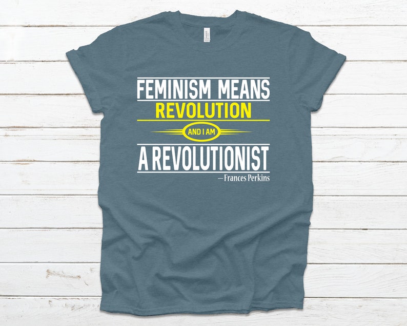 Feminism Means Revolution Frances Perkins T-Shirt - Join the Movement as a Revolutionist. Heather Slate