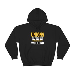 Unions The People Who Brought You The Weekend Hoodie - Celebrate Labor Rights
