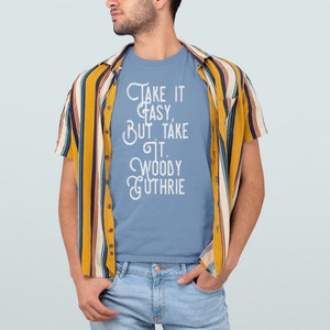 Woody Guthrie Quote T-Shirt: &#39;Take it Easy, But Take It&#39; - Talking Union