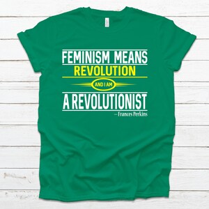 Feminism Means Revolution Frances Perkins T-Shirt - Join the Movement as a Revolutionist. Heather Kelly