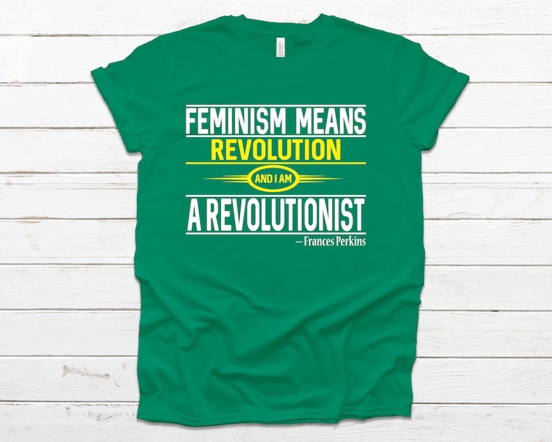 Feminism Means Revolution Frances Perkins T-Shirt - Join the Movement as a Revolutionist. Heather Kelly