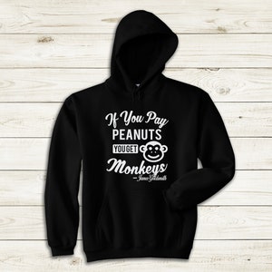 May include: Black hooded sweatshirt with a white graphic that says "If You Pay Peanuts You Get Monkeys - James Goldsmith"