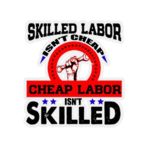 Union Proud: &quot;Skilled Labor isn&#39;t Cheap, Cheap Labor isn&#39;t Skilled&quot; Kiss-cut Sticker