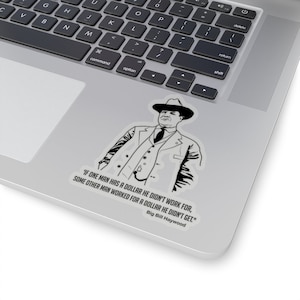 May include: Black and white illustration of a man in a suit and hat with the quote "If one man has a dollar he didn't work for, some other man worked for a dollar he didn't get." - Big Bill Haywood.