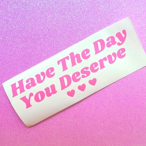 Have The Day You Deserve Cute Heart Sparkle Holographic Kawaii Vinyl Car Laptop Water Bottle Decal Sticker