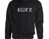 Killin It Shirt, Tumblr Sweatshirt Hipster Top, Girls Instagram Fashion gift, Mens funny Jumper Clothing Pinterest Funny Clothes,
