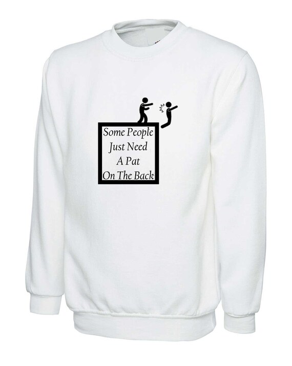 Some People Just Need A Pat On The Back Sweatshirt Funny Rude Etsy