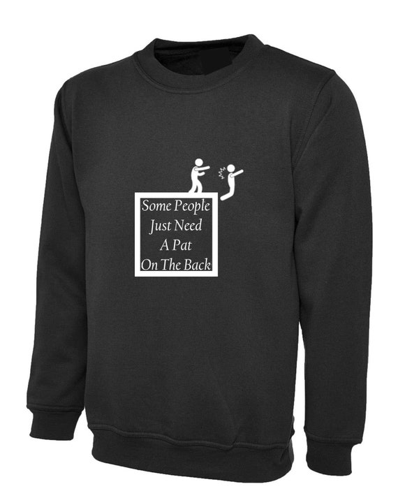 Some People Just Need A Pat On The Back Sweatshirt Funny Rude Etsy
