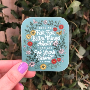 There Are Far, Far Better Things Ahead Than Any We Leave Behind - C.S. Lewis Quote Sticker