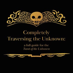 May include: A black book cover featuring gold foil text that reads Completely Traversing the Unknown: a full guide for the Tarot of the Unknown. Above the text is a gold skull with wings, and below the text is a decorative gold horizontal line.
